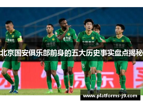 北京国安俱乐部前身的五大历史事实盘点揭秘