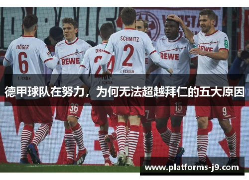 德甲球队在努力,为何无法超越拜仁的五大原因 德甲球队在努力,为何无法超越拜仁的五大原因
