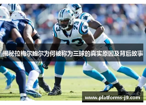 揭秘拉梅尔鲍尔为何被称为三球的真实原因及背后故事