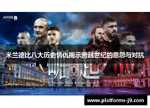 米兰德比八大历史情仇揭示跨越世纪的恩怨与对抗 米兰德比八大历史情仇揭示跨越世纪的恩怨与对抗