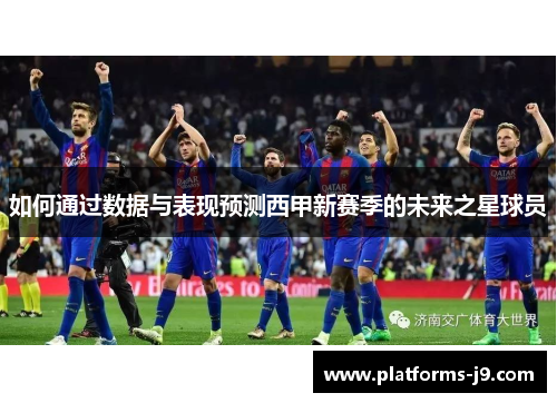 如何通过数据与表现预测西甲新赛季的未来之星球员