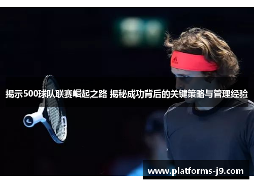 揭示500球队联赛崛起之路 揭秘成功背后的关键策略与管理经验