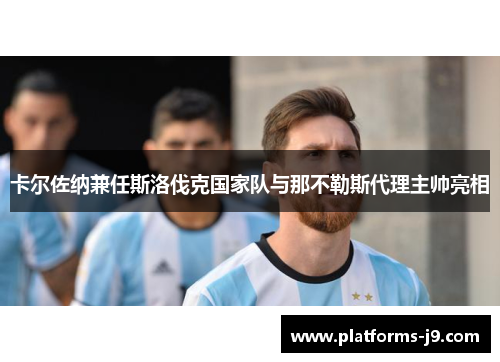 卡尔佐纳兼任斯洛伐克国家队与那不勒斯代理主帅亮相